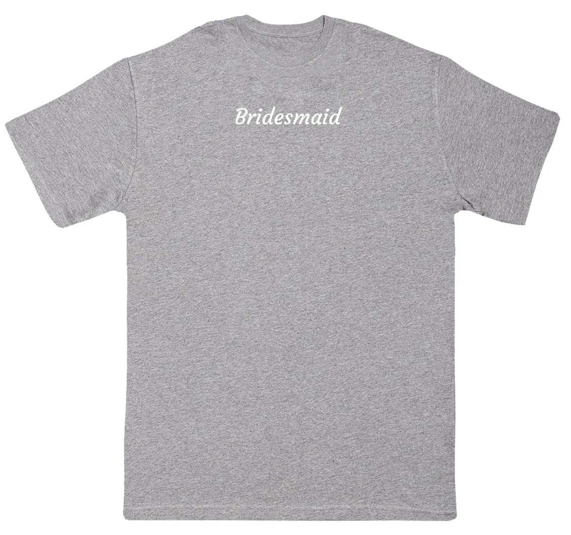 Bridesmaid - New Style Huge Comfy T-Shirt