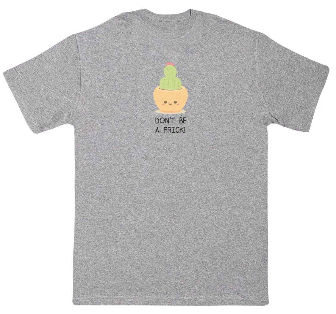 Don't Be A Prick - New Style Huge Comfy T-Shirt