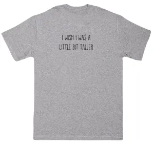 I Wish I Was A Little Bit Taller - New Style Huge Comfy T-Shirt