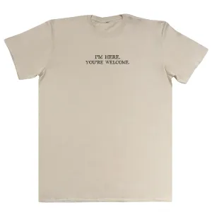 I'm Here. You're welcome. - Huge Oversized Comfy Original T-Shirt