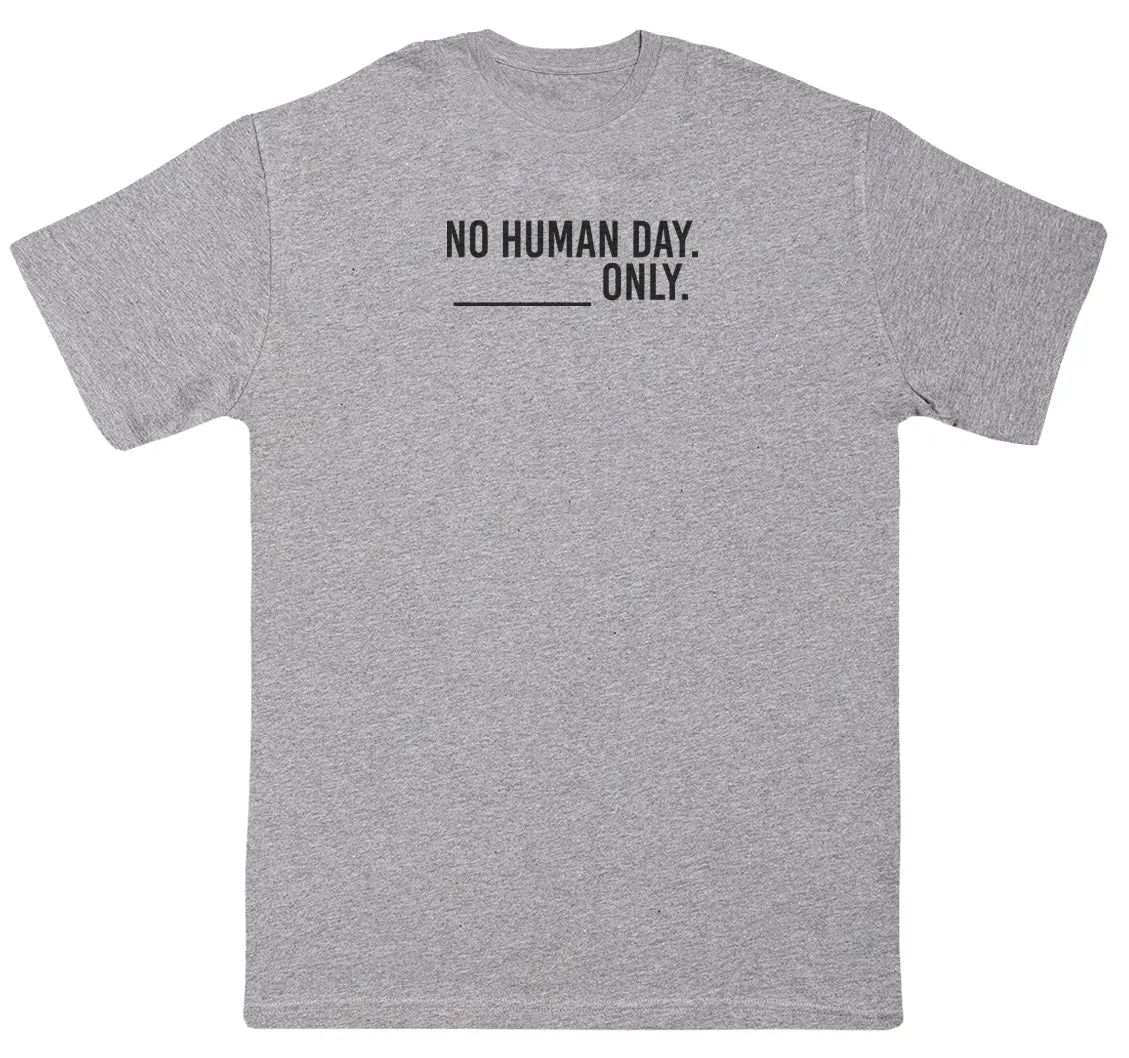 No Human Day. ___ Only. - New Style Huge Comfy T-Shirt